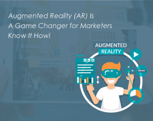 Augmented Reality (AR) Is A Game Changer for Marketers: Know It How!