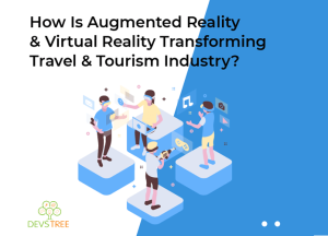 How Is Augmented Reality (AR) & Virtual Reality (VR) Transforming Travel & Tourism Industry?
