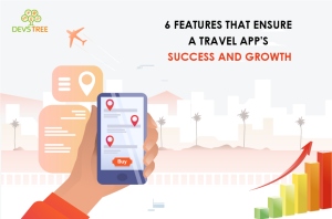 6 Features That Ensure a Travel App’s Success and Growth
