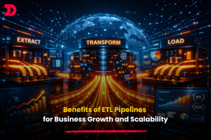 Benefits of ETL Pipelines for Business Growth and Scalability