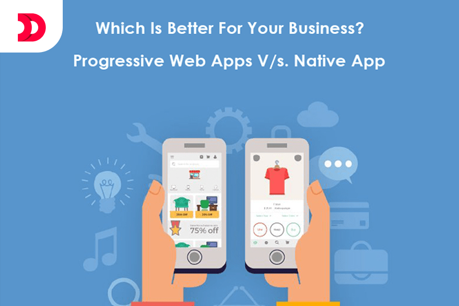 Progressive Web Apps V/s. Native App: Which Is Better For Your Business?