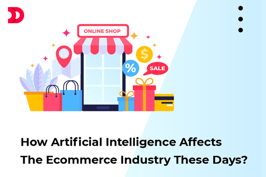 How Artificial Intelligence Affects The Ecommerce Industry These Days?