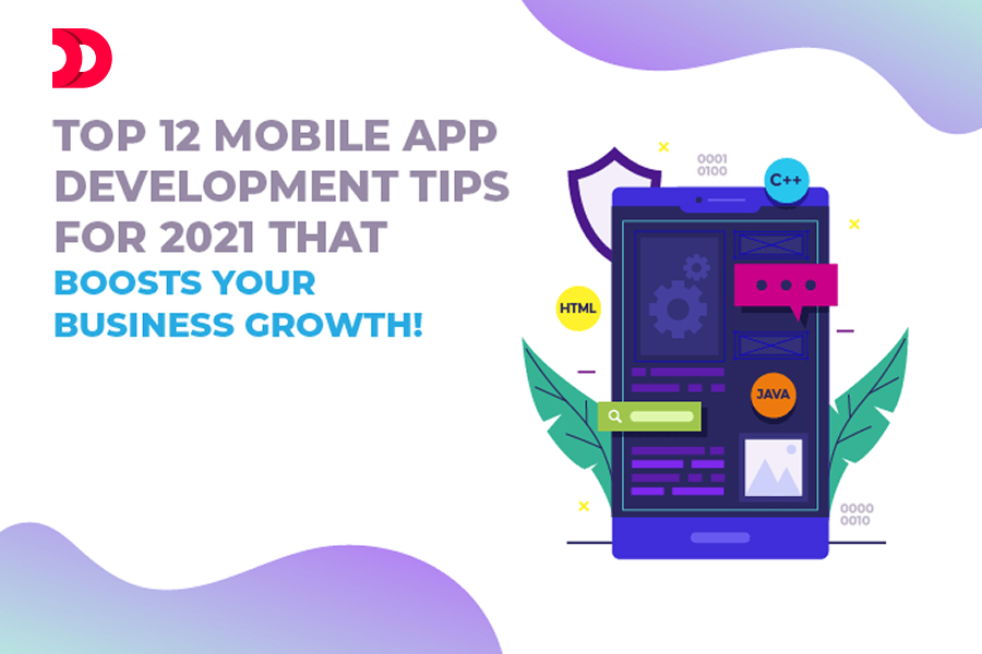 Top 12 Mobile App Development Tips For 2021 That Boosts Your Business Growth!