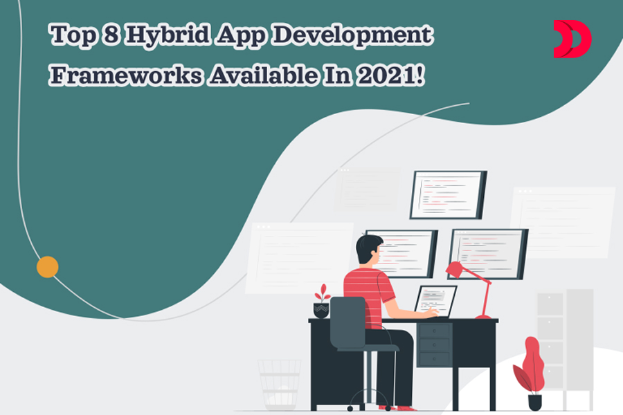 Top 8 Hybrid App Development Frameworks Available in 2021!