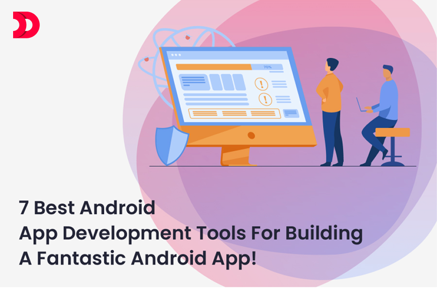 7 Best Android App Development Tools For Building A Fantastic Android App!