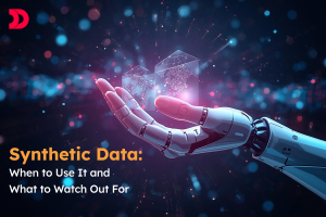 Synthetic Data: When to Use It and What to Watch Out For
