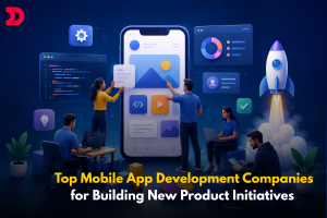 Top Mobile App Development Companies for Building New Product Initiatives 