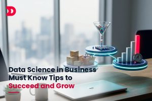 Data Science in Business Must Know Tips to Succeed and Grow